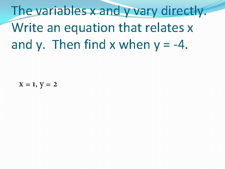 The variables x and y vary directly. Write an equation that relates x and