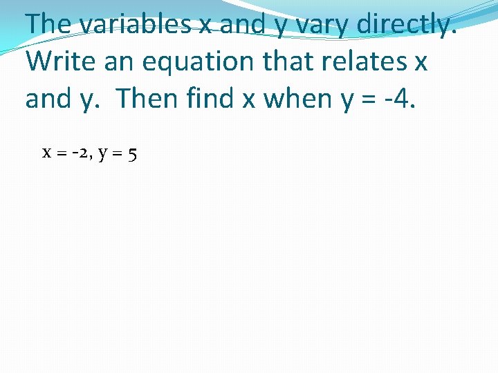 The variables x and y vary directly. Write an equation that relates x and