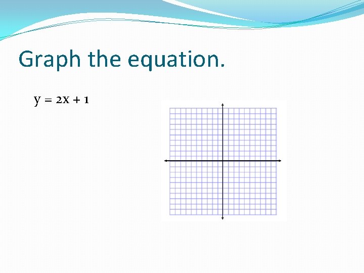 Graph the equation. y = 2 x + 1 