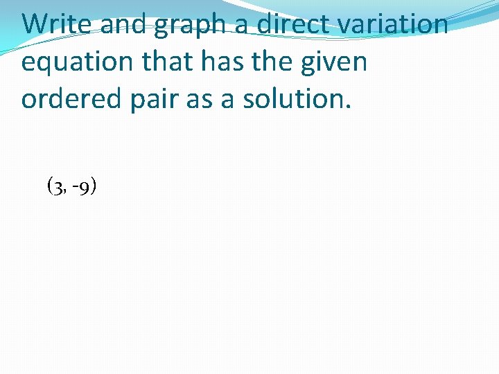 Write and graph a direct variation equation that has the given ordered pair as