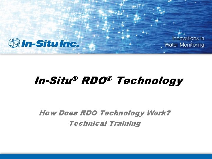 In-Situ® RDO® Technology How Does RDO Technology Work? Technical Training 