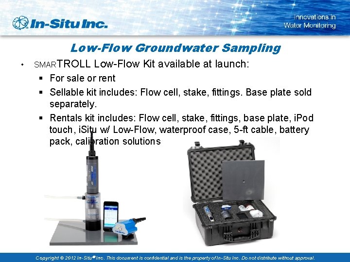 Low-Flow Groundwater Sampling • SMARTROLL Low-Flow Kit available at launch: § For sale or