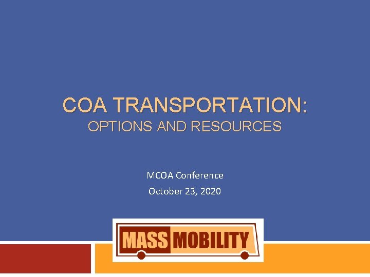COA TRANSPORTATION: OPTIONS AND RESOURCES MCOA Conference October 23, 2020 
