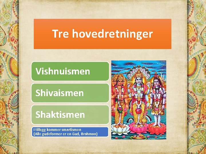 Tre hovedretninger Vishnuismen Shivaismen Shaktismen I tillegg kommer smartismen (Alle gudeformer er en Gud,