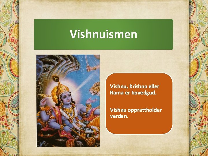 Vishnuismen Vishnu, Krishna eller Rama er hovedgud. Vishnu opprettholder verden. 