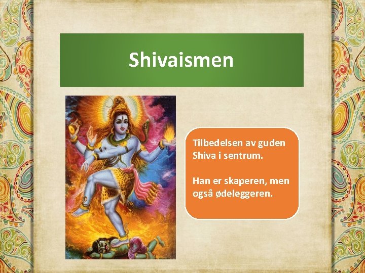 Shivaismen Tilbedelsen av guden Shiva i sentrum. Han er skaperen, men også ødeleggeren. 