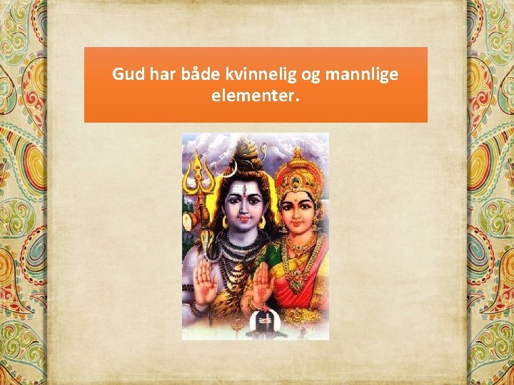 Gud har både kvinnelig og mannlige elementer. 