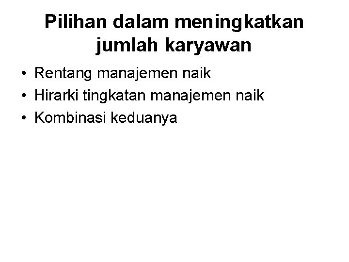 Pilihan dalam meningkatkan jumlah karyawan • Rentang manajemen naik • Hirarki tingkatan manajemen naik