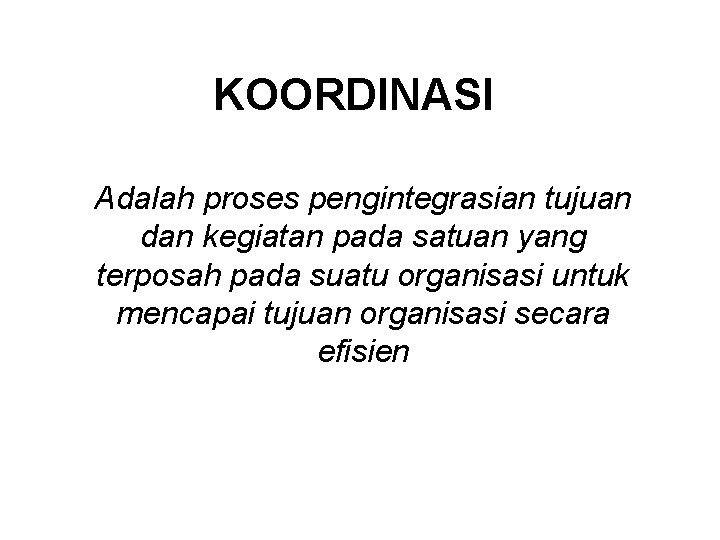 KOORDINASI Adalah proses pengintegrasian tujuan dan kegiatan pada satuan yang terposah pada suatu organisasi