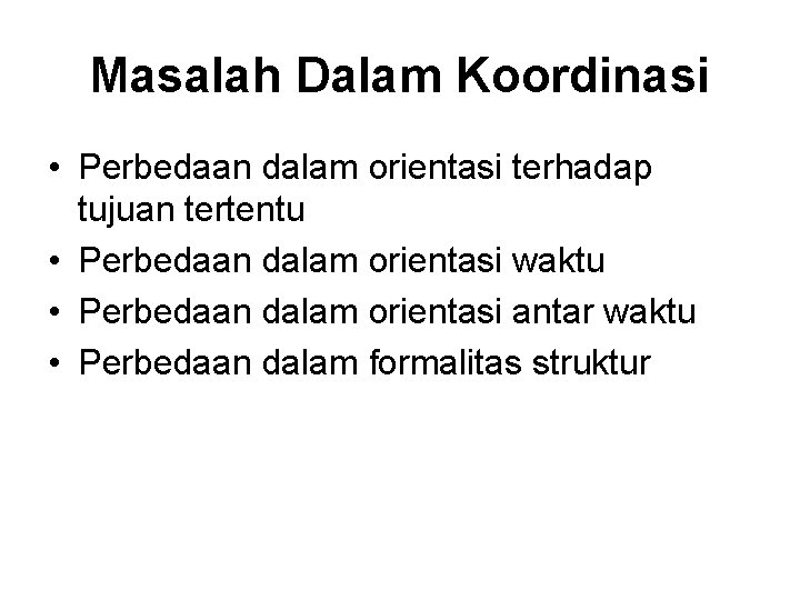 Masalah Dalam Koordinasi • Perbedaan dalam orientasi terhadap tujuan tertentu • Perbedaan dalam orientasi