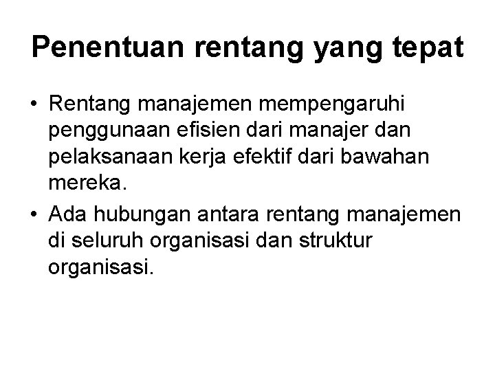 Penentuan rentang yang tepat • Rentang manajemen mempengaruhi penggunaan efisien dari manajer dan pelaksanaan