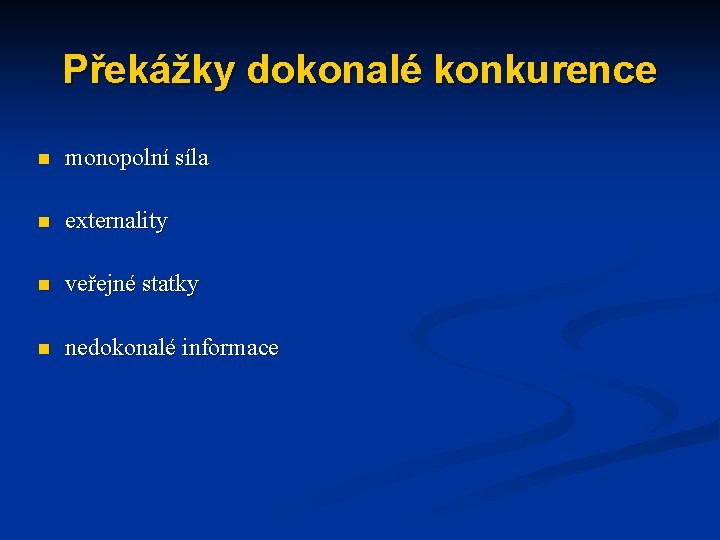 Překážky dokonalé konkurence n monopolní síla n externality n veřejné statky n nedokonalé informace