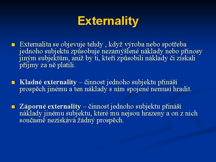 Externality n Externalita se objevuje tehdy , když výroba nebo spotřeba jednoho subjektu způsobuje