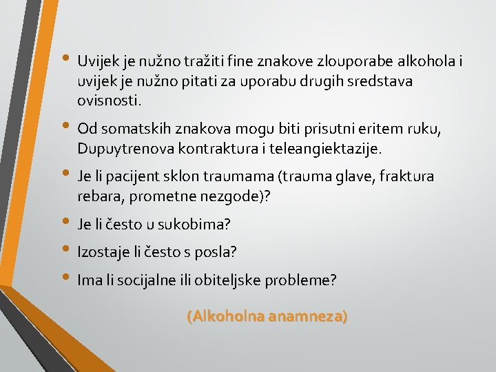  • Uvijek je nužno tražiti fine znakove zlouporabe alkohola i uvijek je nužno