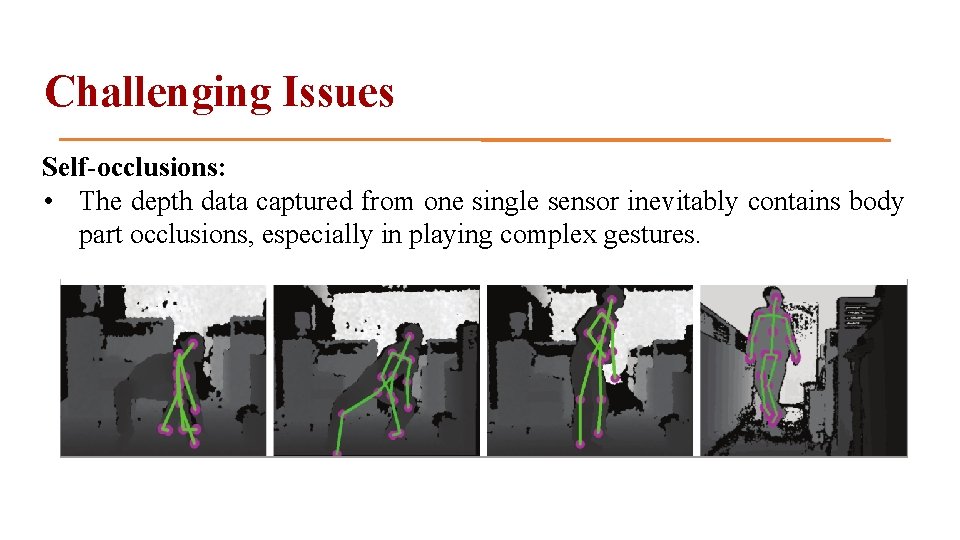 Challenging Issues Self-occlusions: • The depth data captured from one single sensor inevitably contains