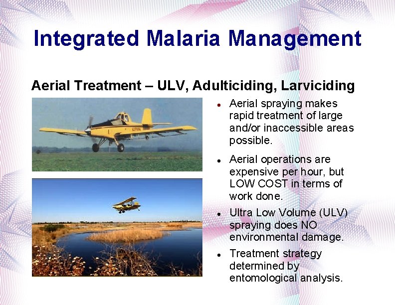 Integrated Malaria Management Aerial Treatment – ULV, Adulticiding, Larviciding Aerial spraying makes rapid treatment