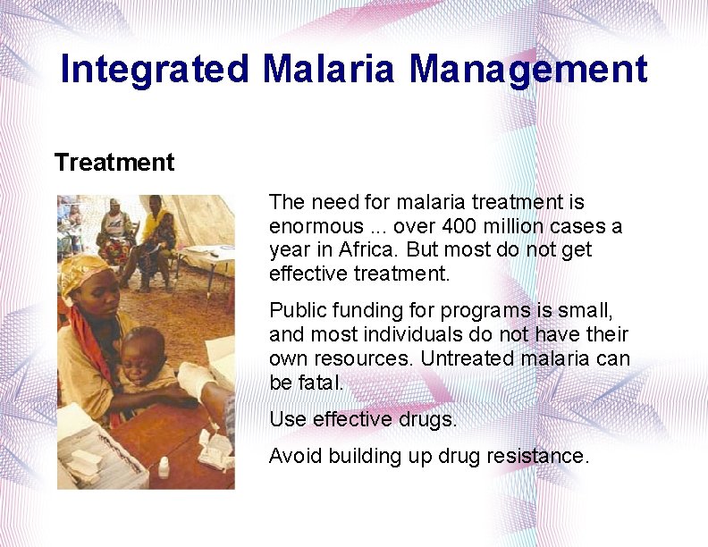 Integrated Malaria Management Treatment The need for malaria treatment is enormous. . . over