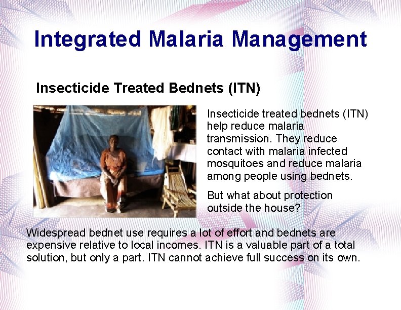 Integrated Malaria Management Insecticide Treated Bednets (ITN) Insecticide treated bednets (ITN) help reduce malaria