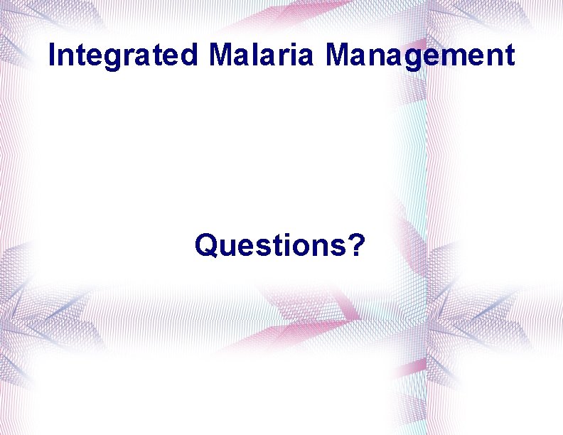 Integrated Malaria Management Questions? 