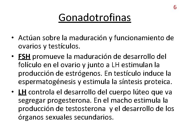 Gonadotrofinas 6 • Actúan sobre la maduración y funcionamiento de ovarios y testículos. •