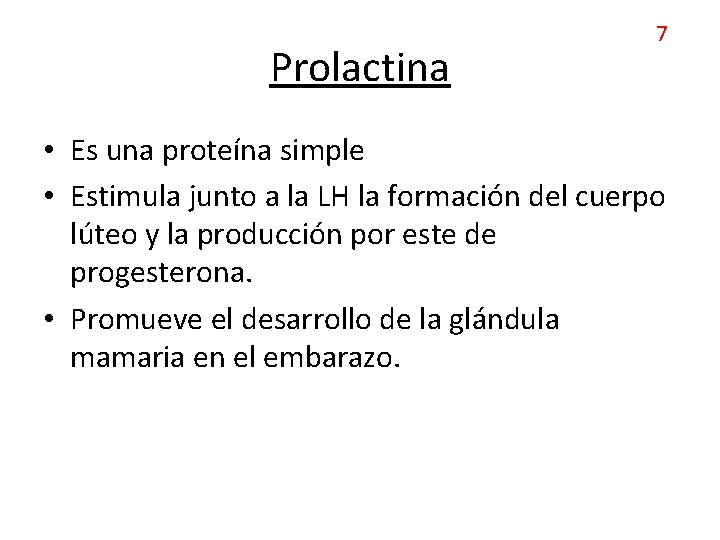 Prolactina 7 • Es una proteína simple • Estimula junto a la LH la