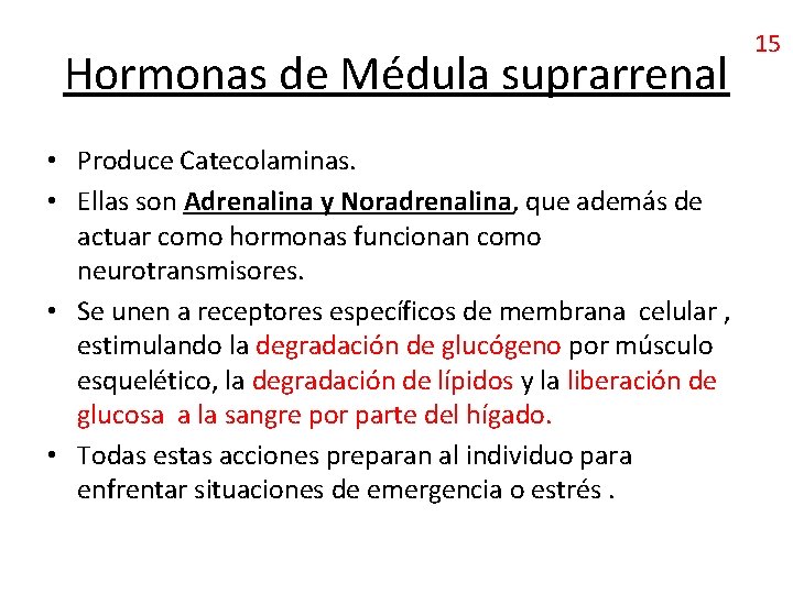 Hormonas de Médula suprarrenal • Produce Catecolaminas. • Ellas son Adrenalina y Noradrenalina, que