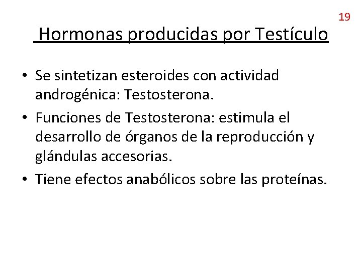 Hormonas producidas por Testículo • Se sintetizan esteroides con actividad androgénica: Testosterona. • Funciones