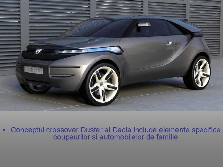  • Conceptul crossover Duster al Dacia include elemente specifice coupeurilor si automobilelor de