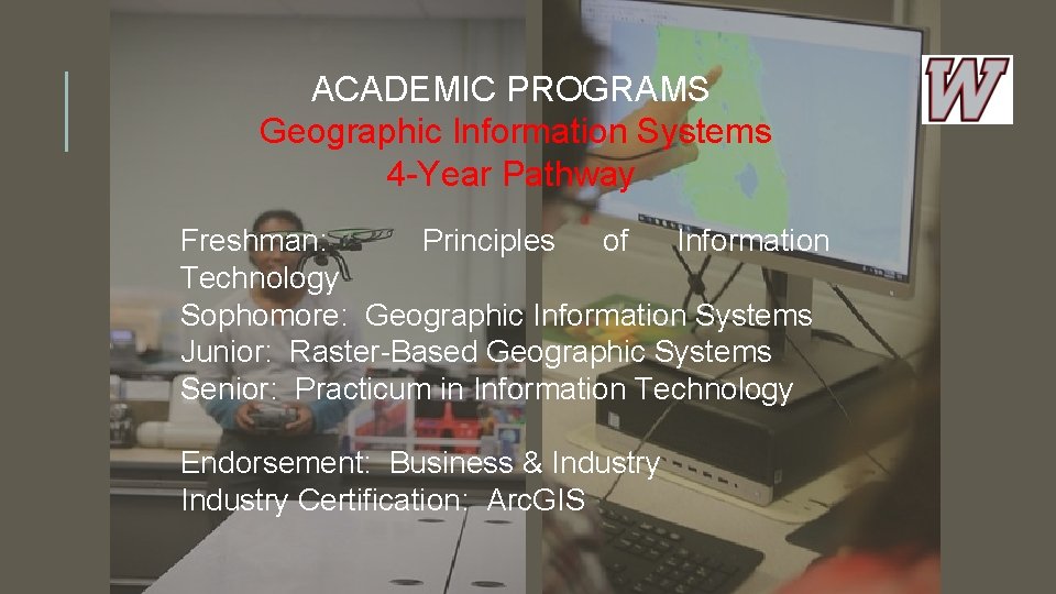 ACADEMIC PROGRAMS Geographic Information Systems 4 -Year Pathway Freshman: Principles of Information Technology Sophomore: