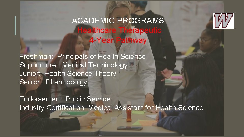 ACADEMIC PROGRAMS Healthcare Therapeutic 4 -Year Pathway Freshman: Principals of Health Science Sophomore: Medical