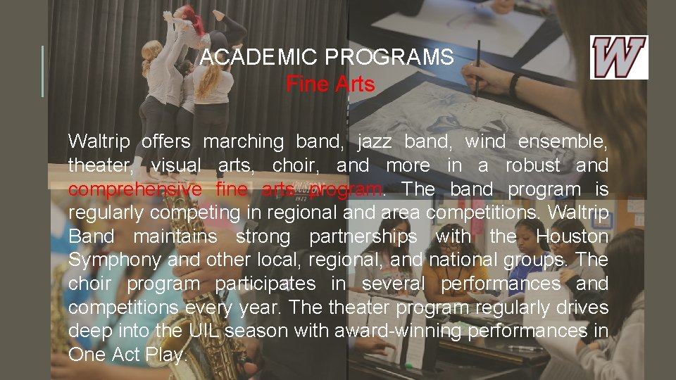 ACADEMIC PROGRAMS Fine Arts Waltrip offers marching band, jazz band, wind ensemble, theater, visual
