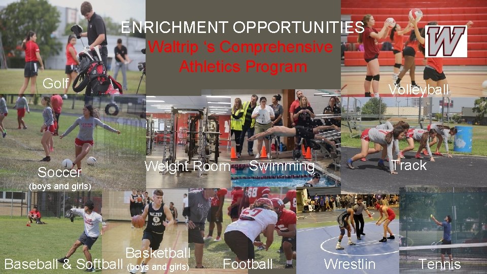 ENRICHMENT OPPORTUNITIES Waltrip ‘s Comprehensive Athletics Program Golf Soccer Volleyball Weight Room Track Swimming