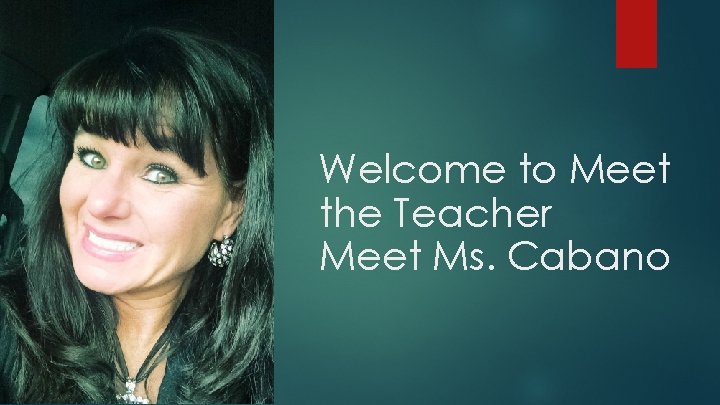 Welcome to Meet the Teacher Meet Ms. Cabano 