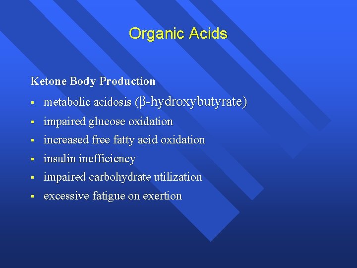 Organic Acids Ketone Body Production § metabolic acidosis (β-hydroxybutyrate) § impaired glucose oxidation §