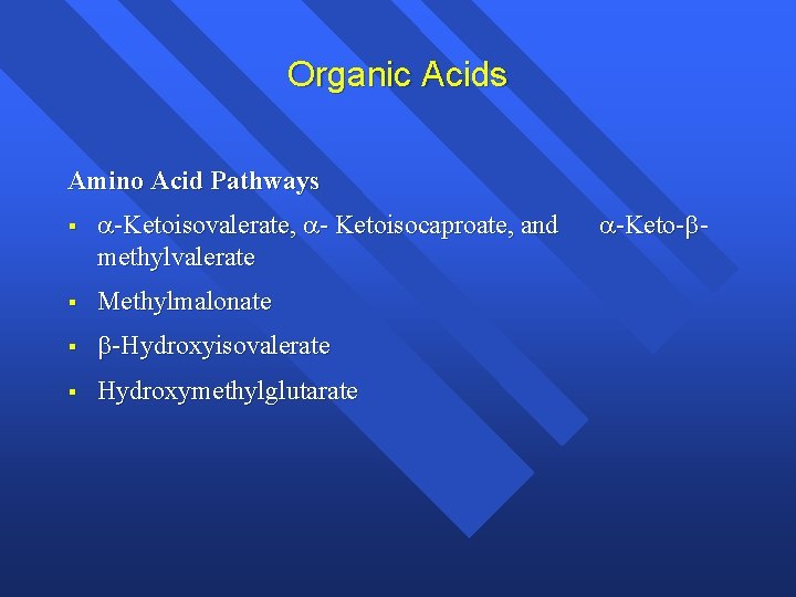 Organic Acids Amino Acid Pathways § -Ketoisovalerate, - Ketoisocaproate, and methylvalerate § Methylmalonate §