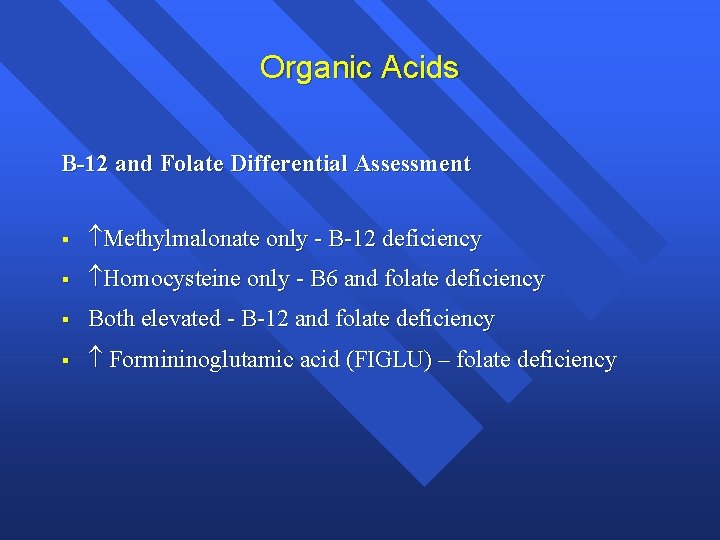 Organic Acids B-12 and Folate Differential Assessment § Methylmalonate only - B-12 deficiency §