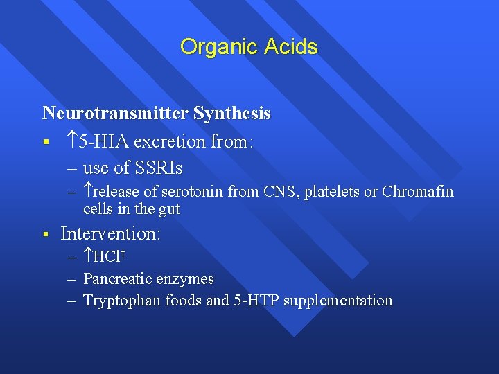 Organic Acids Neurotransmitter Synthesis § 5 -HIA excretion from: – use of SSRIs –