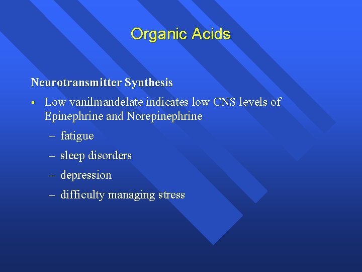 Organic Acids Neurotransmitter Synthesis § Low vanilmandelate indicates low CNS levels of Epinephrine and