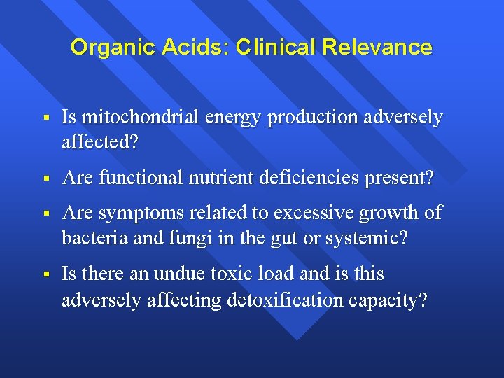 Organic Acids: Clinical Relevance § Is mitochondrial energy production adversely affected? § Are functional
