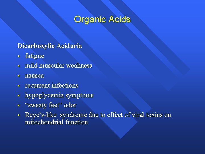 Organic Acids Dicarboxylic Aciduria § fatigue § mild muscular weakness § nausea § recurrent