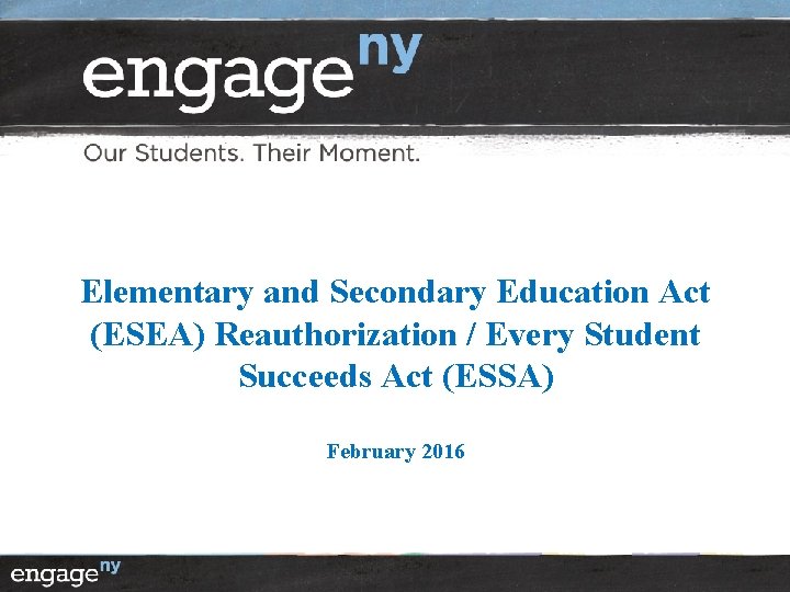 Elementary and Secondary Education Act (ESEA) Reauthorization / Every Student Succeeds Act (ESSA) February