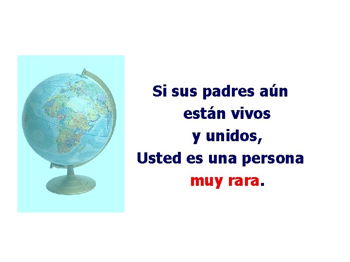 Si sus padres aún están vivos y unidos, Usted es una persona muy rara. Si sus padres aún están vivos y unidos, Usted es una persona muy rara.