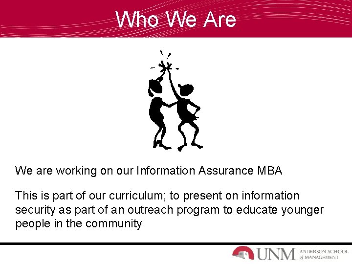 Who We Are We are working on our Information Assurance MBA This is part