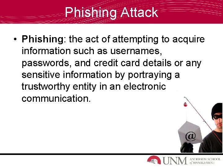 Phishing Attack • Phishing: the act of attempting to acquire information such as usernames,