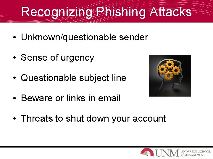 Recognizing Phishing Attacks • Unknown/questionable sender • Sense of urgency • Questionable subject line