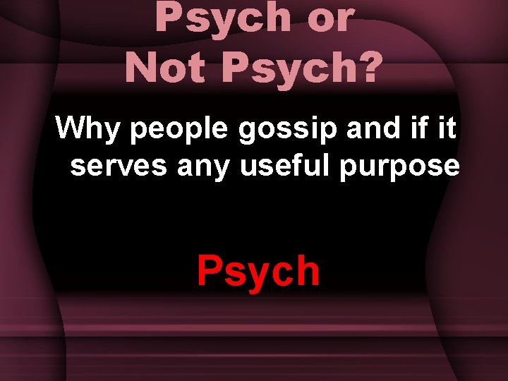 Psych or Not Psych? Why people gossip and if it serves any useful purpose
