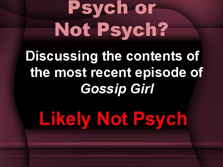 Psych or Not Psych? Discussing the contents of the most recent episode of Gossip