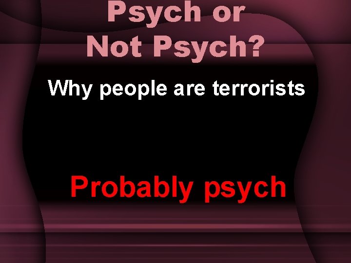 Psych or Not Psych? Why people are terrorists Probably psych 