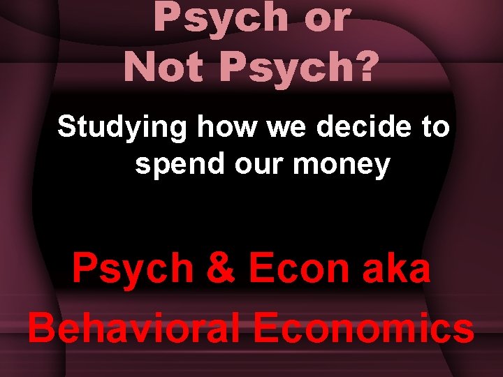 Psych or Not Psych? Studying how we decide to spend our money Psych &