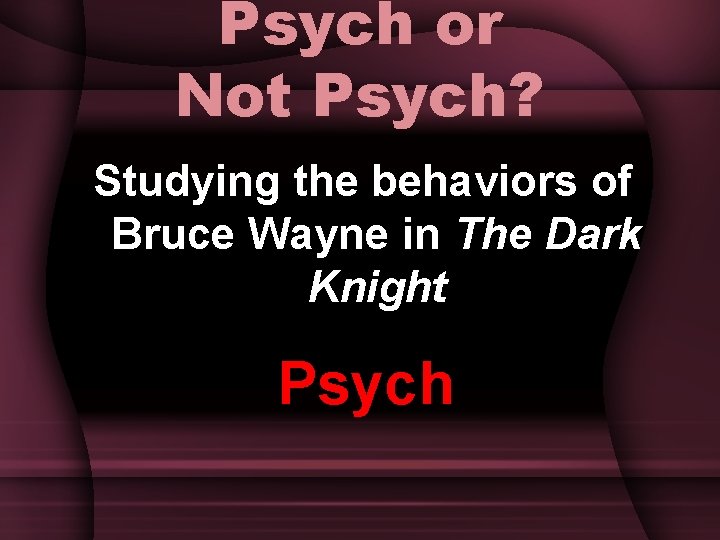 Psych or Not Psych? Studying the behaviors of Bruce Wayne in The Dark Knight